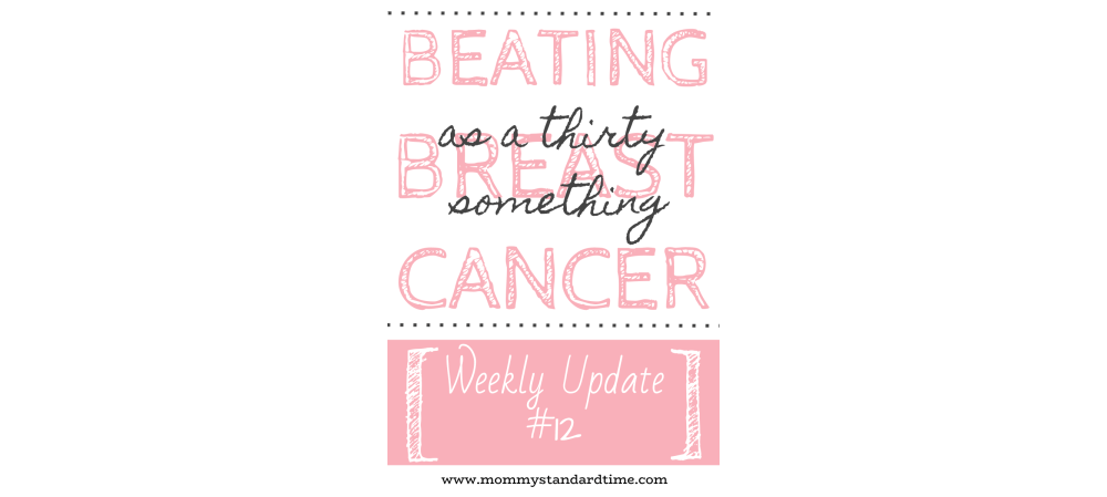 beating breast cancer as a thirty something - weekly update 12